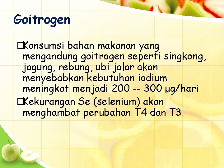 Goitrogen �Konsumsi bahan makanan yang mengandung goitrogen seperti singkong, jagung, rebung, ubi jalar akan