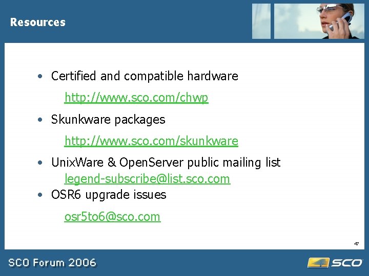 Resources • Certified and compatible hardware http: //www. sco. com/chwp • Skunkware packages http: