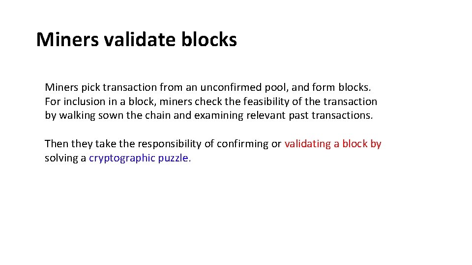 Miners validate blocks Miners pick transaction from an unconfirmed pool, and form blocks. For