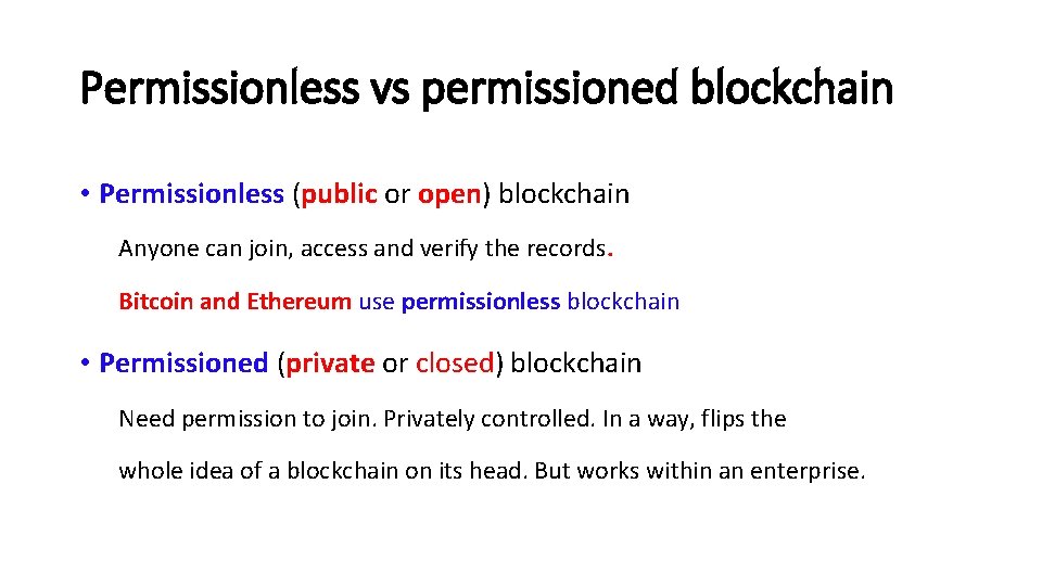 Permissionless vs permissioned blockchain • Permissionless (public or open) blockchain Anyone can join, access