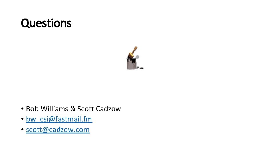 Questions • Bob Williams & Scott Cadzow • bw_csi@fastmail. fm • scott@cadzow. com 