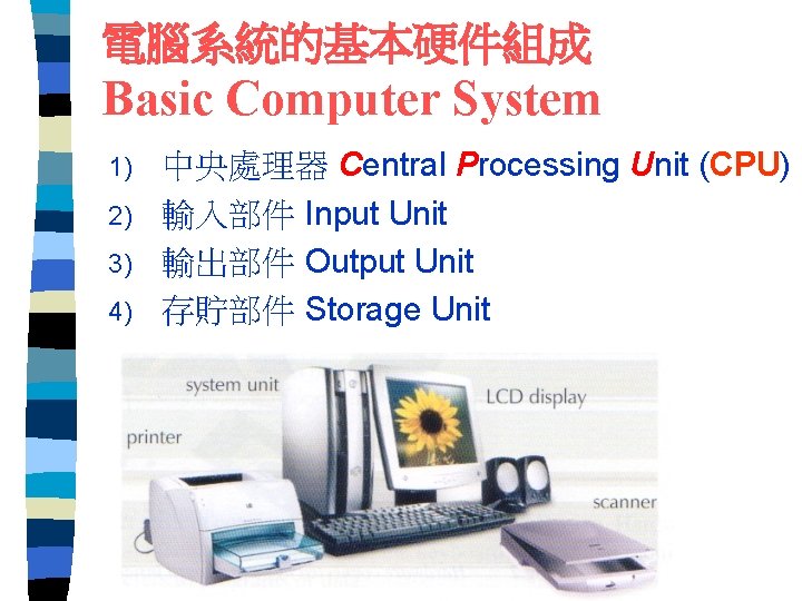 電腦系統的基本硬件組成 Basic Computer System 中央處理器 Central Processing Unit (CPU) 2) 輸入部件 Input Unit 3)