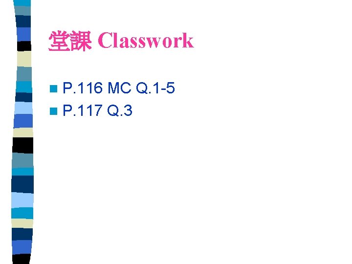 堂課 Classwork n P. 116 MC Q. 1 -5 n P. 117 Q. 3