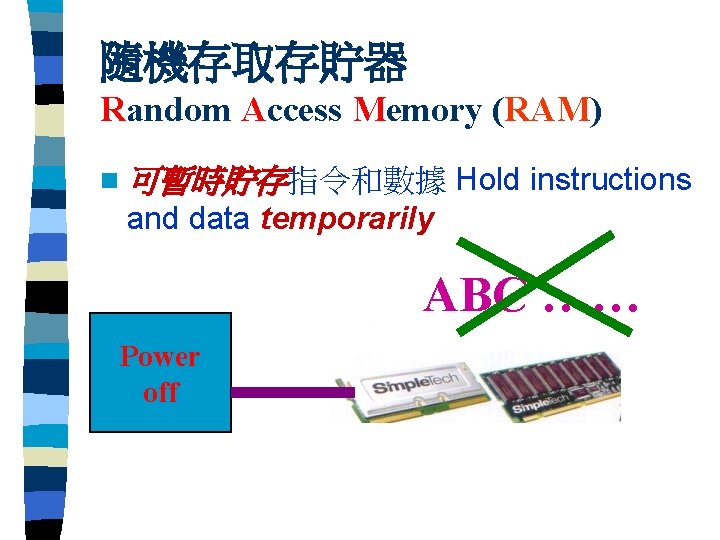 隨機存取存貯器 Random Access Memory (RAM) n 可暫時貯存指令和數據 Hold instructions and data temporarily ABC ……