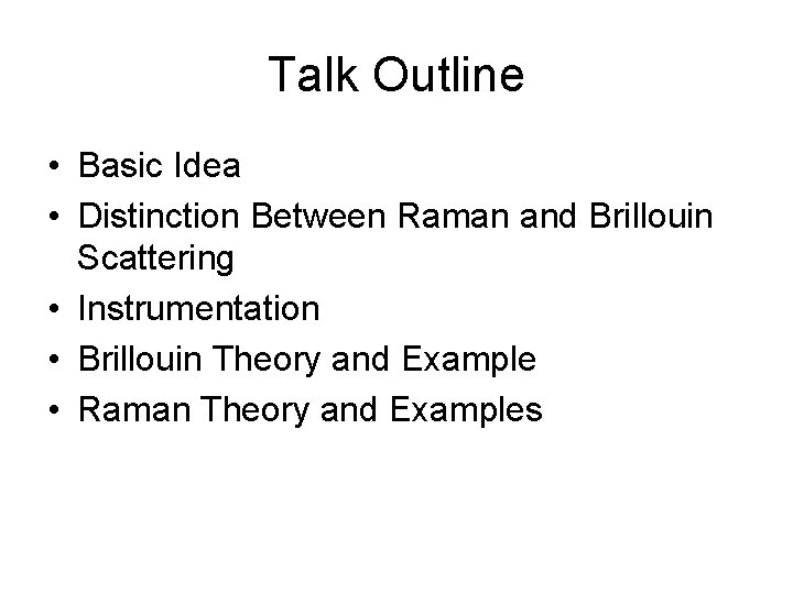 Talk Outline • Basic Idea • Distinction Between Raman and Brillouin Scattering • Instrumentation