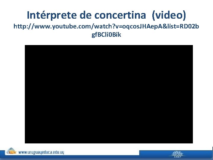 Intérprete de concertina (video) http: //www. youtube. com/watch? v=oqcos. JHAep. A&list=RD 02 b gf.