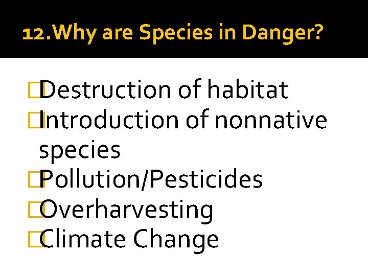 12. Why are Species in Danger? �Destruction of habitat �Introduction of nonnative species �Pollution/Pesticides