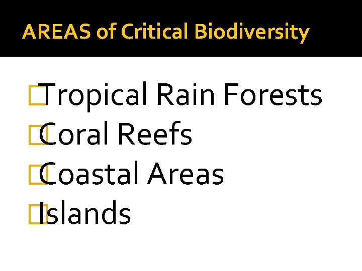AREAS of Critical Biodiversity � Tropical Rain Forests � Coral Reefs � Coastal Areas