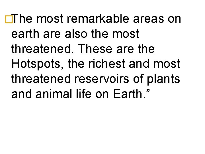 �The most remarkable areas on earth are also the most threatened. These are the