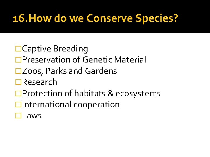 16. How do we Conserve Species? �Captive Breeding �Preservation of Genetic Material �Zoos, Parks