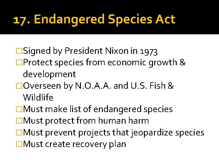17. Endangered Species Act �Signed by President Nixon in 1973 �Protect species from economic
