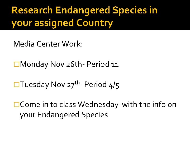 Research Endangered Species in your assigned Country Media Center Work: �Monday Nov 26 th-