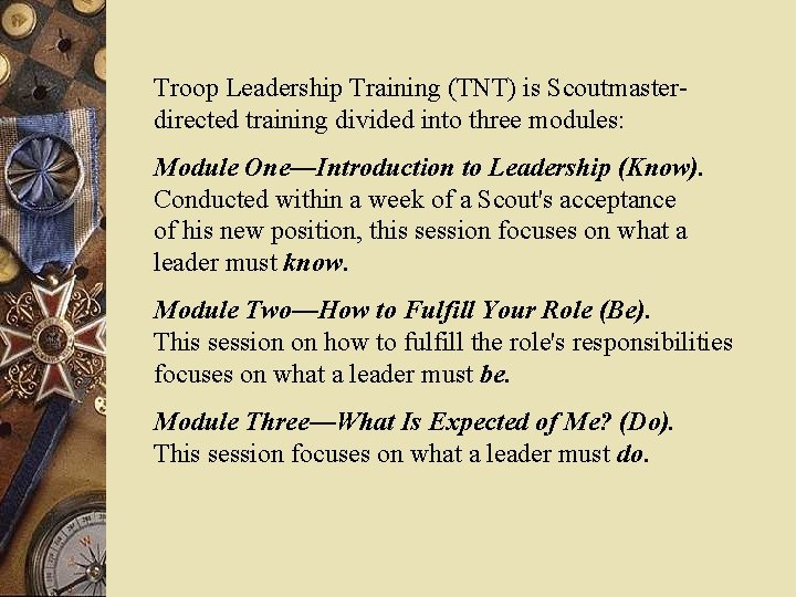 Troop Leadership Training (TNT) is Scoutmasterdirected training divided into three modules: Module One—Introduction to