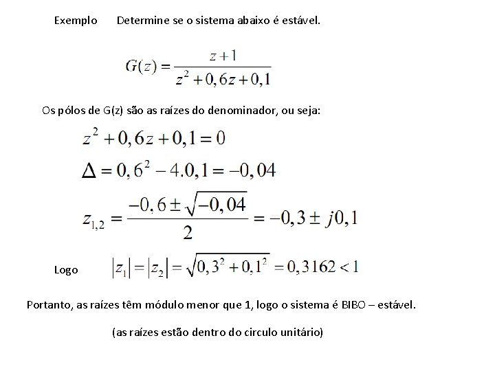 Exemplo Determine se o sistema abaixo é estável. Os pólos de G(z) são as