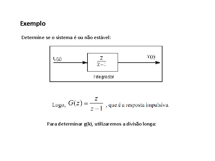 Exemplo Determine se o sistema é ou não estável: Para determinar g(k), utilizaremos a