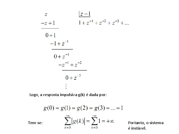 Logo, a resposta impulsiva g(k) é dada por: Tem-se: Portanto, o sistema é instável.