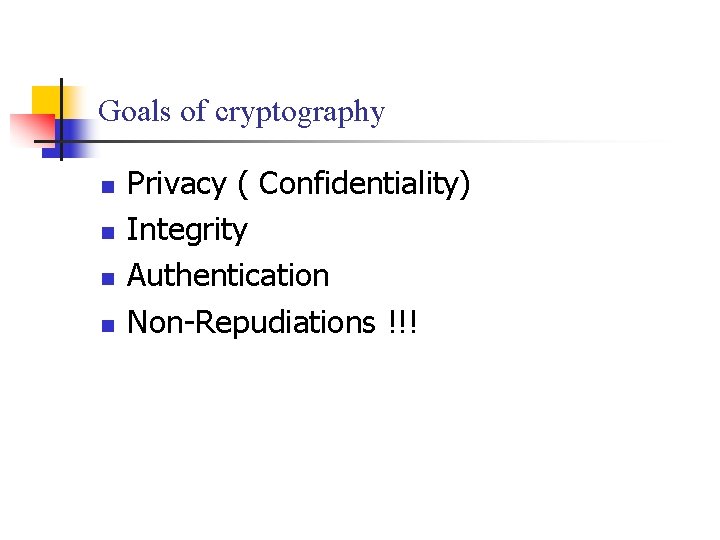 Goals of cryptography n n Privacy ( Confidentiality) Integrity Authentication Non-Repudiations !!! 