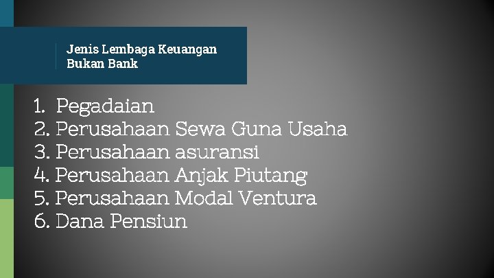 Jenis Lembaga Keuangan Bukan Bank 1. Pegadaian 2. Perusahaan Sewa Guna Usaha 3. Perusahaan