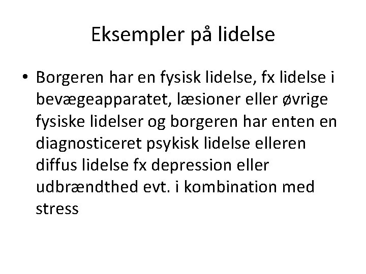 Eksempler på lidelse • Borgeren har en fysisk lidelse, fx lidelse i bevægeapparatet, læsioner