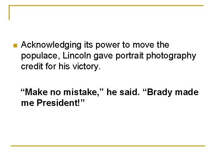 n Acknowledging its power to move the populace, Lincoln gave portrait photography credit for