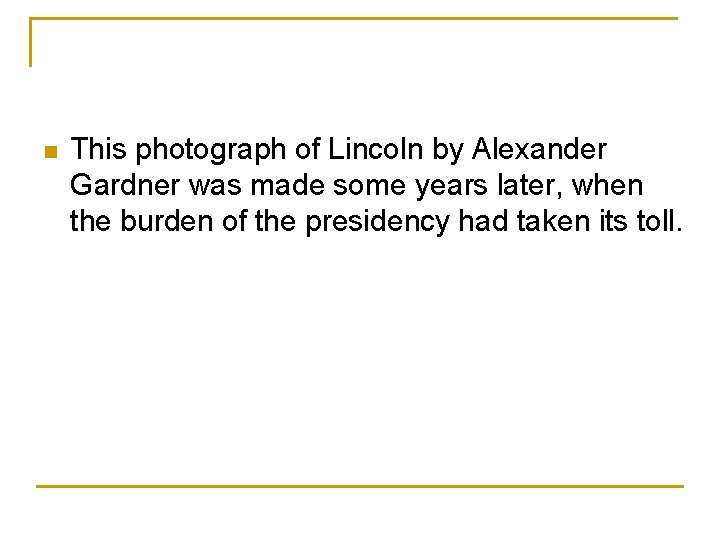 n This photograph of Lincoln by Alexander Gardner was made some years later, when