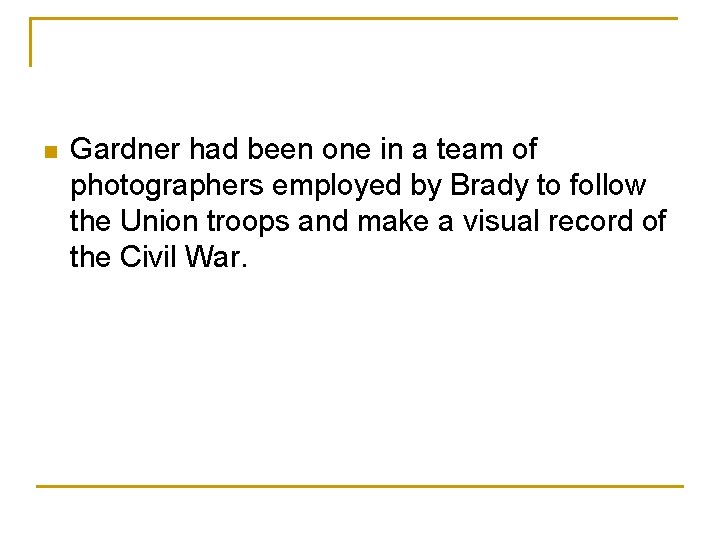 n Gardner had been one in a team of photographers employed by Brady to