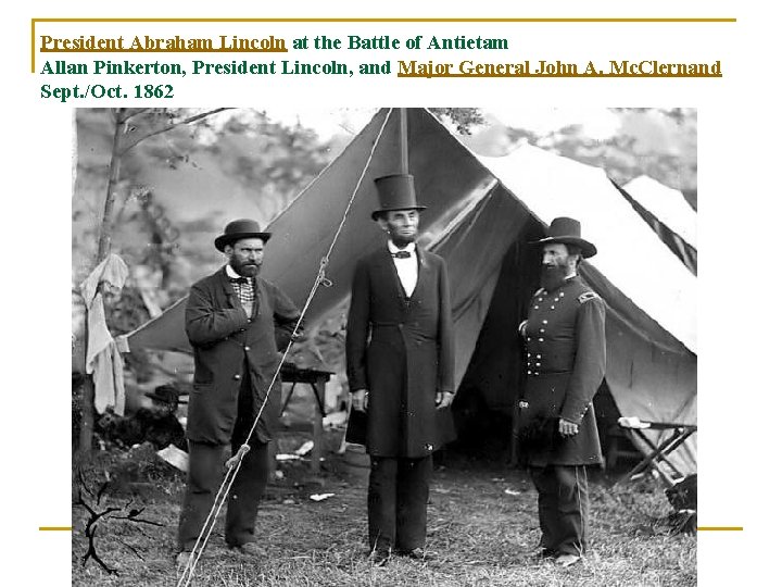 President Abraham Lincoln at the Battle of Antietam Allan Pinkerton, President Lincoln, and Major