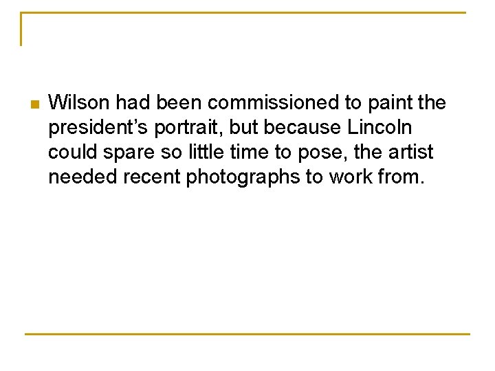 n Wilson had been commissioned to paint the president’s portrait, but because Lincoln could