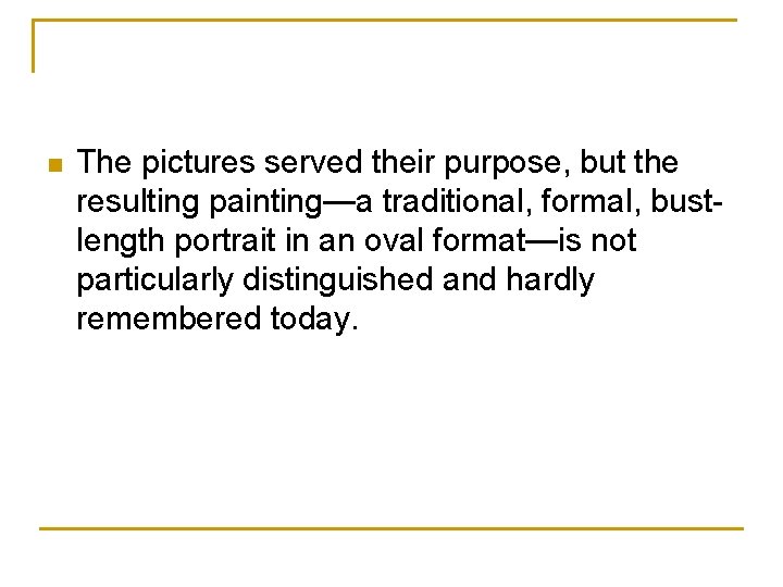n The pictures served their purpose, but the resulting painting—a traditional, formal, bustlength portrait