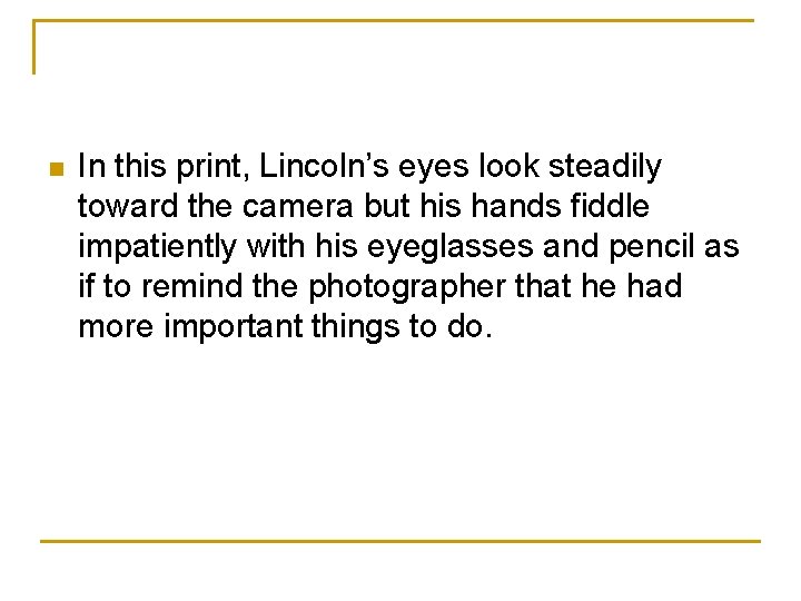n In this print, Lincoln’s eyes look steadily toward the camera but his hands