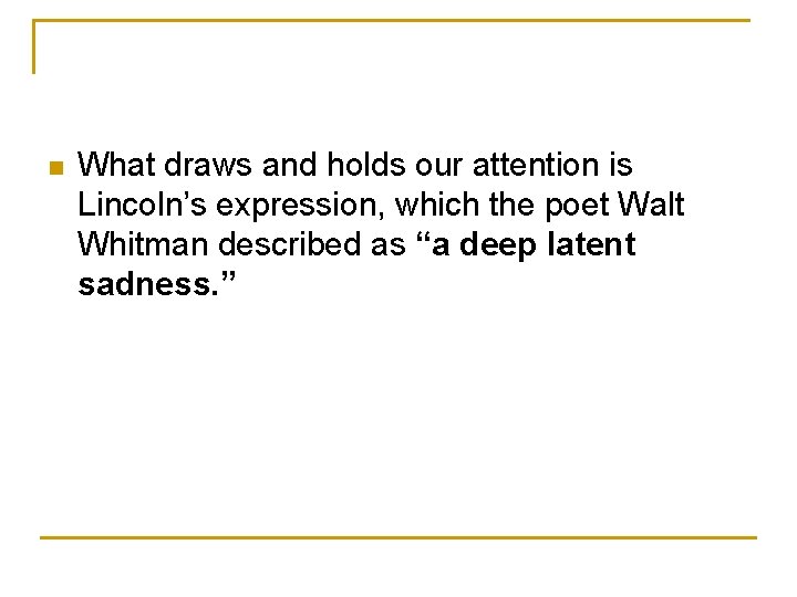 n What draws and holds our attention is Lincoln’s expression, which the poet Walt