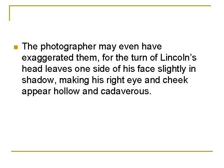 n The photographer may even have exaggerated them, for the turn of Lincoln’s head