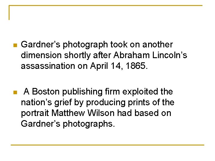 n Gardner’s photograph took on another dimension shortly after Abraham Lincoln’s assassination on April
