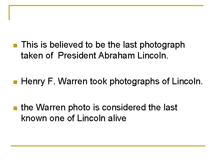 n This is believed to be the last photograph taken of President Abraham Lincoln.