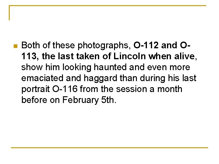 n Both of these photographs, O-112 and O 113, the last taken of Lincoln