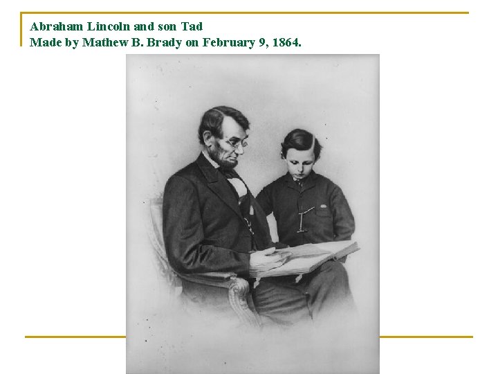 Abraham Lincoln and son Tad Made by Mathew B. Brady on February 9, 1864.