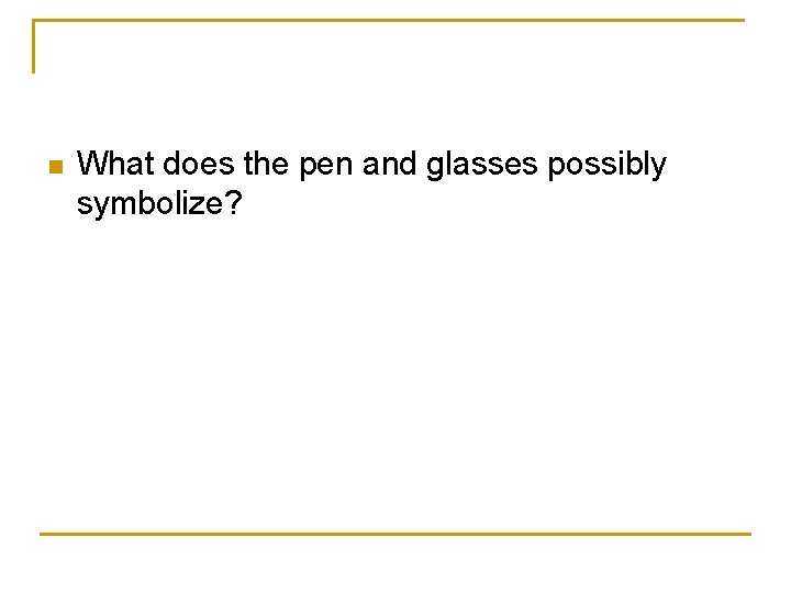 n What does the pen and glasses possibly symbolize? 