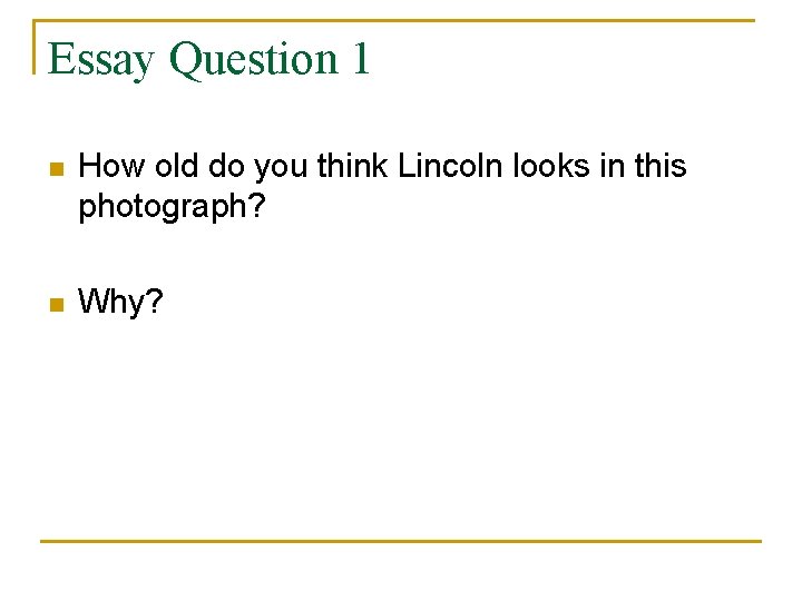 Essay Question 1 n How old do you think Lincoln looks in this photograph?