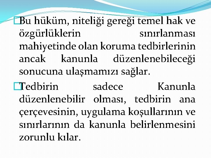 �Bu hüküm, niteliği gereği temel hak ve özgürlüklerin sınırlanması mahiyetinde olan koruma tedbirlerinin ancak