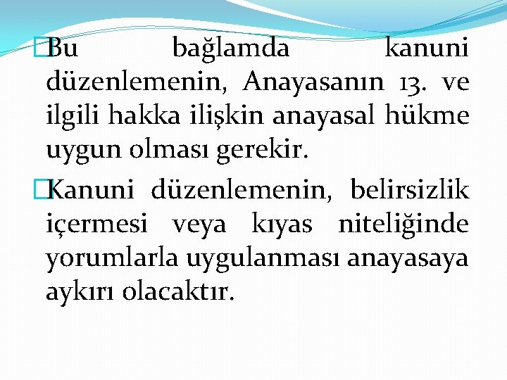 �Bu bağlamda kanuni düzenlemenin, Anayasanın 13. ve ilgili hakka ilişkin anayasal hükme uygun olması