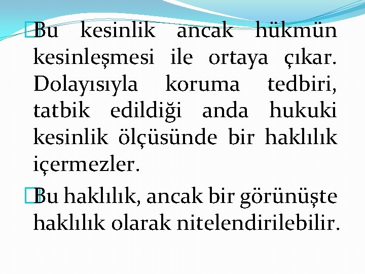 �Bu kesinlik ancak hükmün kesinleşmesi ile ortaya çıkar. Dolayısıyla koruma tedbiri, tatbik edildiği anda