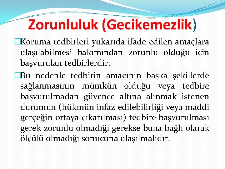 Zorunluluk (Gecikemezlik) �Koruma tedbirleri yukarıda ifade edilen amaçlara ulaşılabilmesi bakımından zorunlu olduğu için başvurulan