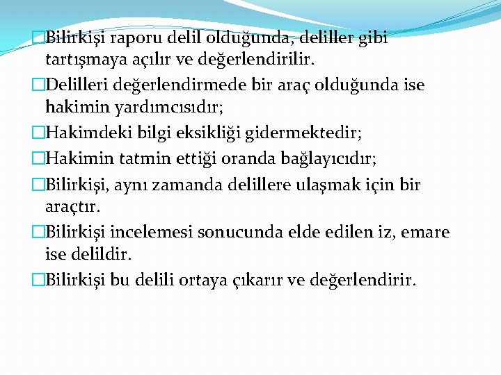 �Bilirkişi raporu delil olduğunda, deliller gibi tartışmaya açılır ve değerlendirilir. �Delilleri değerlendirmede bir araç