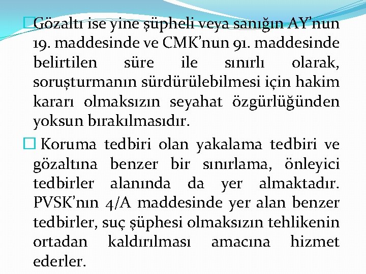 �Gözaltı ise yine şüpheli veya sanığın AY’nun 19. maddesinde ve CMK’nun 91. maddesinde belirtilen