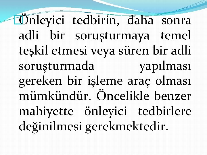 �Önleyici tedbirin, daha sonra adli bir soruşturmaya temel teşkil etmesi veya süren bir adli