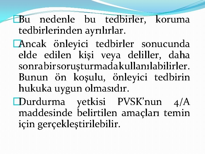 �Bu nedenle bu tedbirler, koruma tedbirlerinden ayrılırlar. �Ancak önleyici tedbirler sonucunda elde edilen kişi