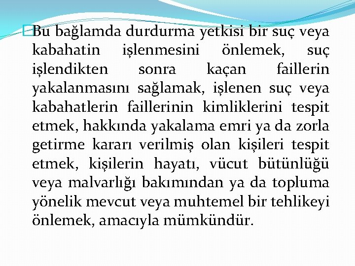 �Bu bağlamda durdurma yetkisi bir suç veya kabahatin işlenmesini önlemek, suç işlendikten sonra kaçan