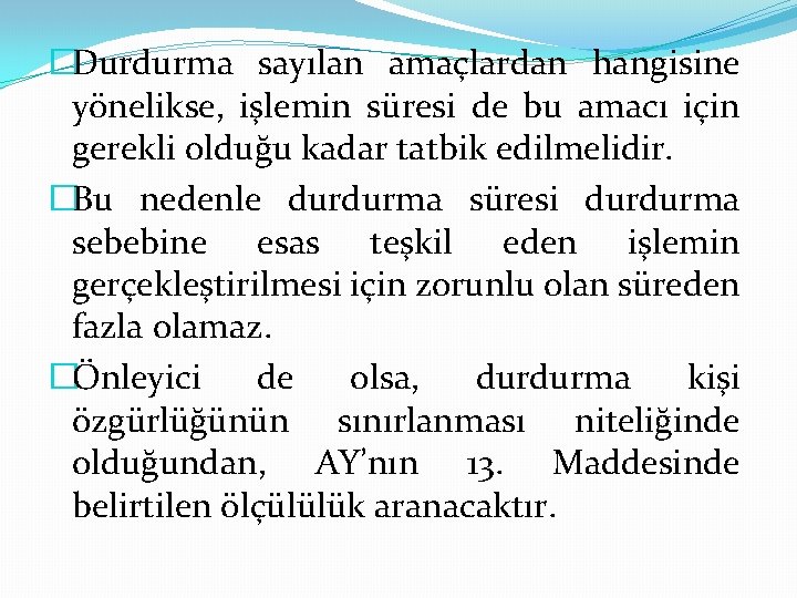 �Durdurma sayılan amaçlardan hangisine yönelikse, işlemin süresi de bu amacı için gerekli olduğu kadar