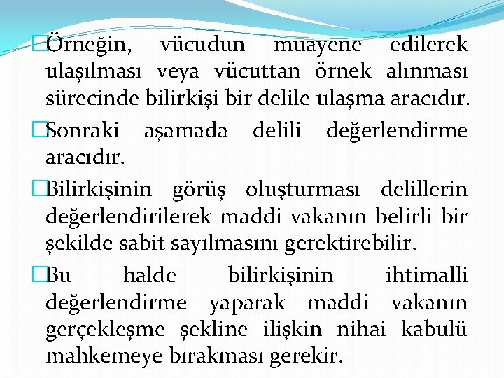 �Örneğin, vücudun muayene edilerek ulaşılması veya vücuttan örnek alınması sürecinde bilirkişi bir delile ulaşma