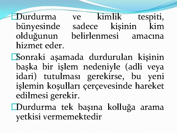 �Durdurma ve kimlik tespiti, bünyesinde sadece kişinin kim olduğunun belirlenmesi amacına hizmet eder. �Sonraki